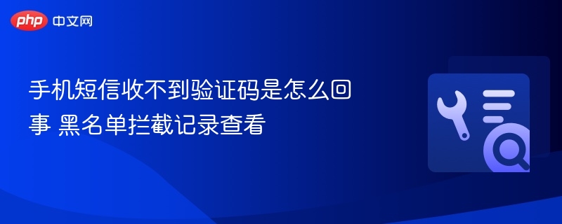 手机短信收不到验证码是怎么回事 黑名单拦截记录查看