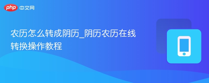 农历怎么转成阴历_阴历农历在线转换操作教程
