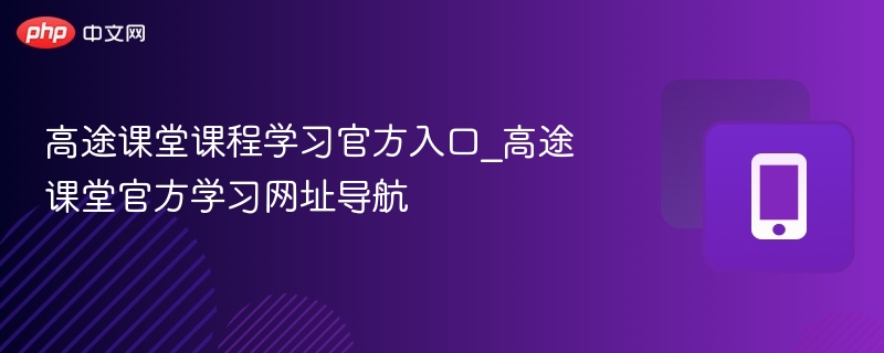 高途课堂课程学习官方入口_高途课堂官方学习网址导航