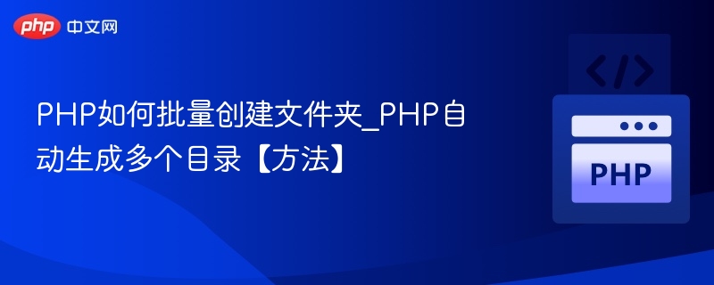 PHP如何批量创建文件夹_PHP自动生成多个目录【方法】