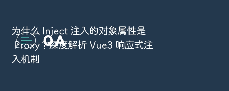 为什么 Inject 注入的对象属性是 Proxy？深度解析 Vue3 响应式注入机制