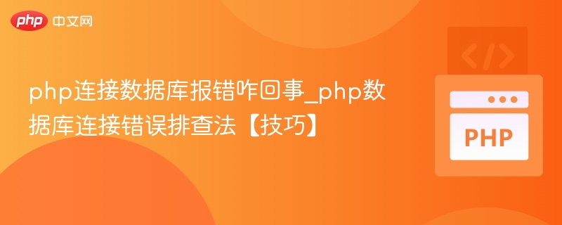 php连接数据库报错咋回事_php数据库连接错误排查法【技巧】