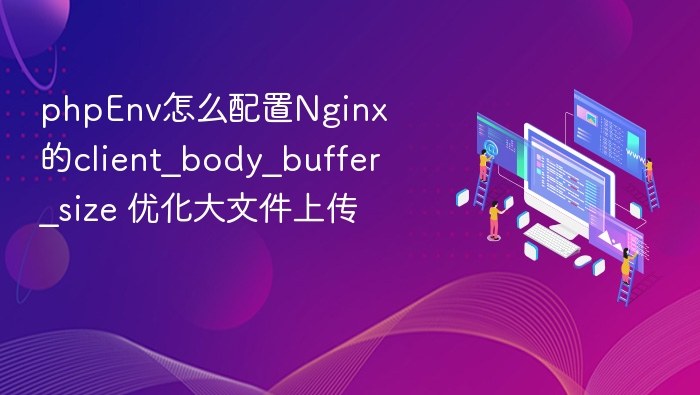 PHPEnv优化Nginx大文件上传设置