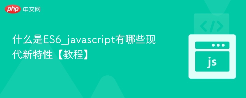 ES6是什么？JavaScript新特性详解