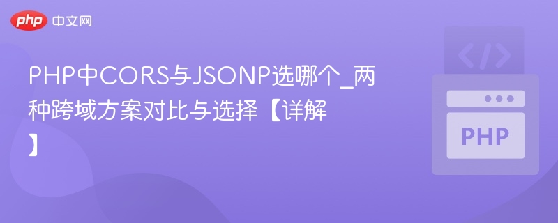 PHP中CORS与JSONP选哪个_两种跨域方案对比与选择【详解】