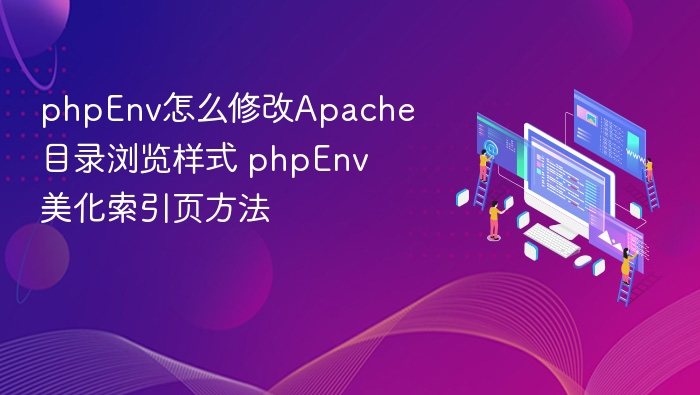 phpEnv怎么修改Apache目录浏览样式 phpEnv美化索引页方法