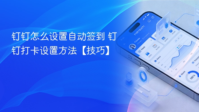 钉钉怎么设置自动签到 钉钉打卡设置方法【技巧】