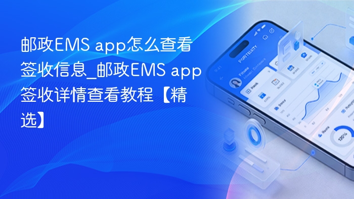邮政EMS app怎么查看签收信息_邮政EMS app签收详情查看教程【精选】