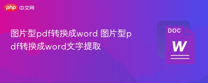 图片型pdf转换成word 图片型pdf转换成word文字提取