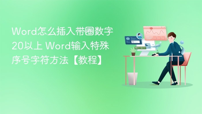 Word怎么插入带圈数字20以上 Word输入特殊序号字符方法【教程】