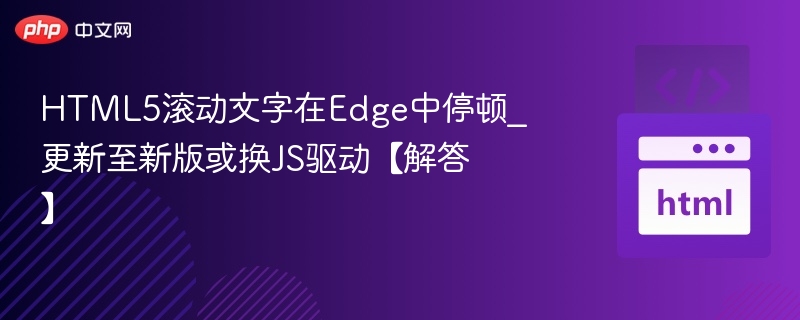 HTML5滚动文字在Edge中停顿_更新至新版或换JS驱动【解答】
