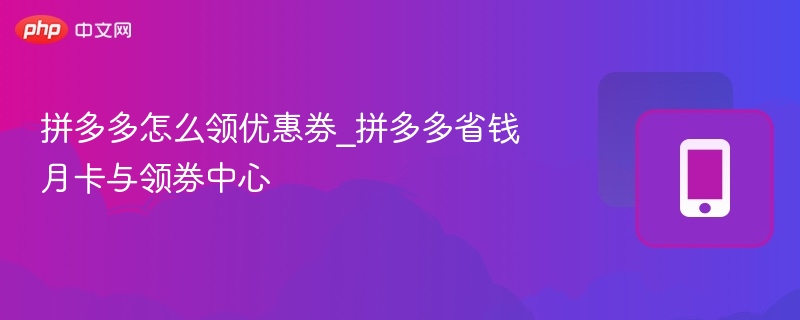 拼多多怎么领优惠券_拼多多省钱月卡与领券中心