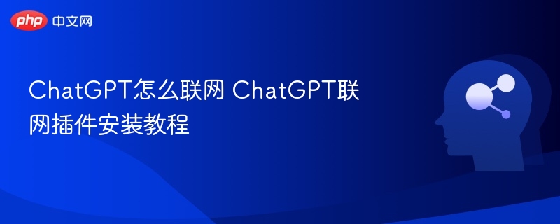 ChatGPT联网方法及插件安装教程