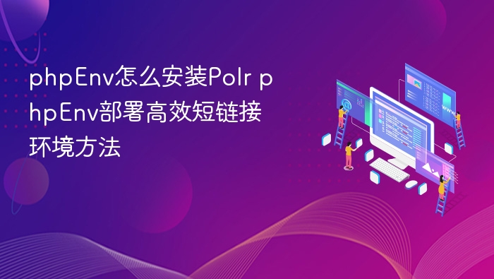 PHPEnv部署Polr短链环境教程