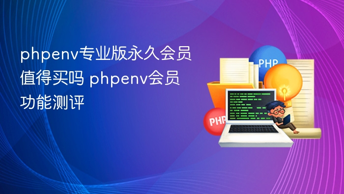 phpenv专业版永久会员值得买吗 phpenv会员功能测评