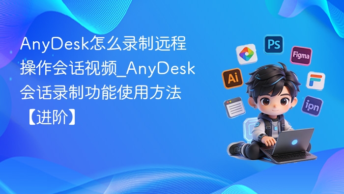 AnyDesk会话录制教程及方法详解