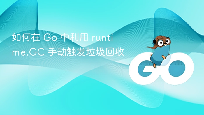 Go语言手动触发GC方法全解析