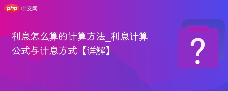 利息怎么算的计算方法_利息计算公式与计息方式【详解】