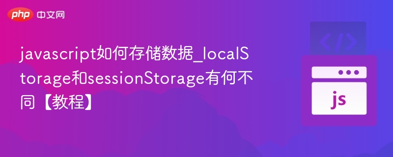 javascript如何存储数据_localStorage和sessionStorage有何不同【教程】
