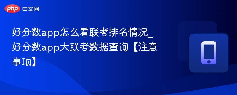 好分数app怎么看联考排名情况_好分数app大联考数据查询【注意事项】