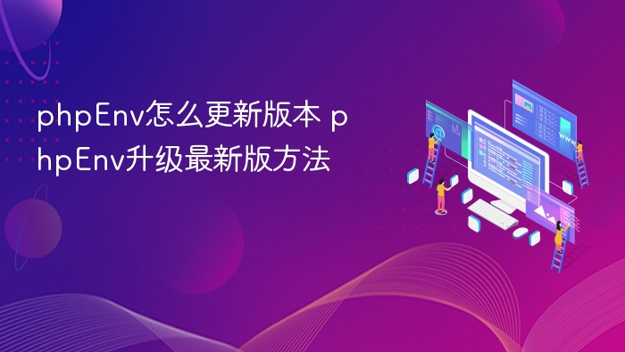 phpEnv怎么更新版本 phpEnv升级最新版方法