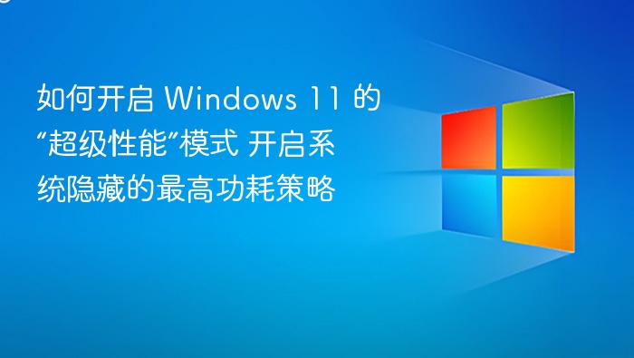 如何开启 Windows 11 的“超级性能”模式 开启系统隐藏的最高功耗策略
