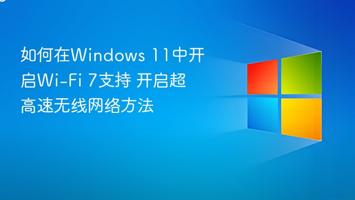 Windows11开启Wi-Fi7教程详解