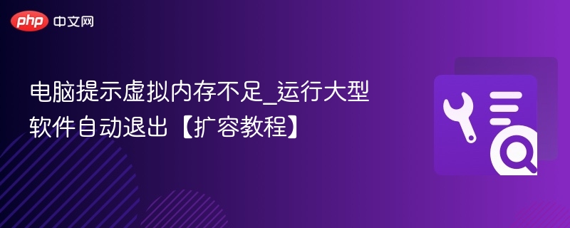 电脑提示虚拟内存不足_运行大型软件自动退出【扩容教程】