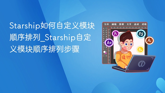 Starship如何自定义模块顺序排列_Starship自定义模块顺序排列步骤