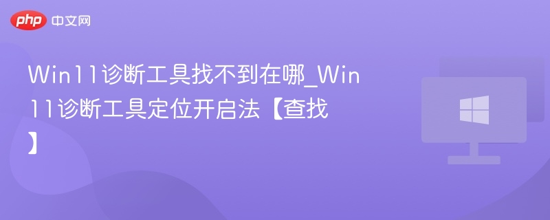 Win11诊断工具怎么找？快速定位方法