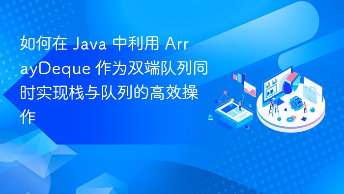 Java高效双端队列：ArrayDeque使用详解