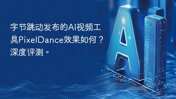 PixelDanceAI工具评测效果怎么样？