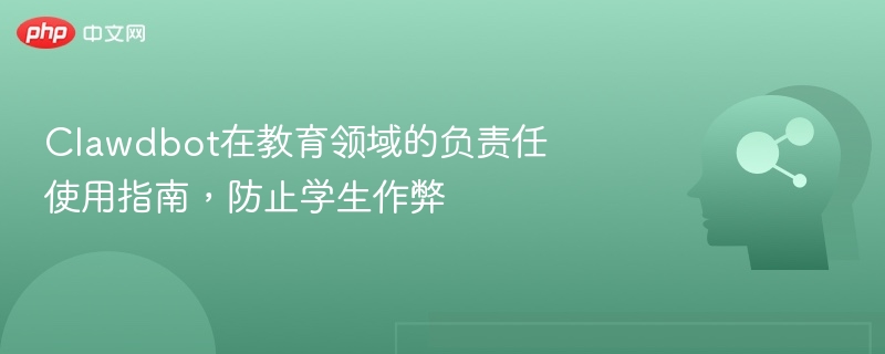 Clawdbot教育使用指南，防范学生作弊方法