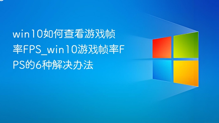 Win10游戏帧率查看技巧大全