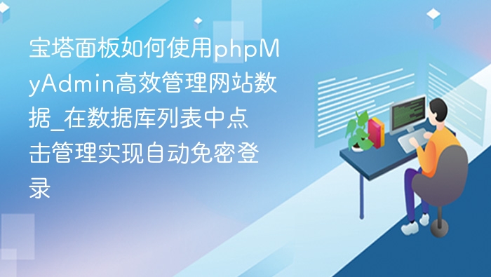 宝塔PHPMyAdmin教程：一键管理数据库方法
