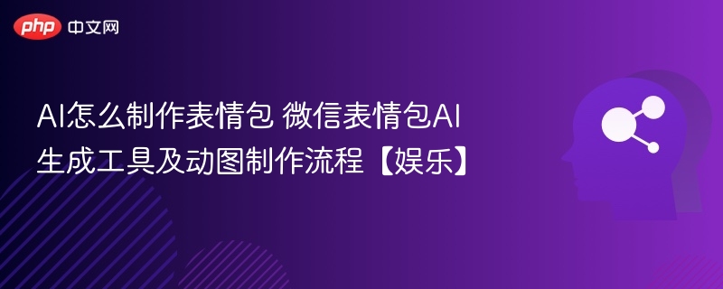 AI制作表情包教程：微信表情生成与动图制作流程