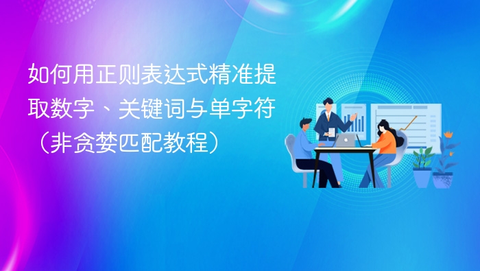 如何用正则表达式精准提取数字、关键词与单字符（非贪婪匹配教程）

