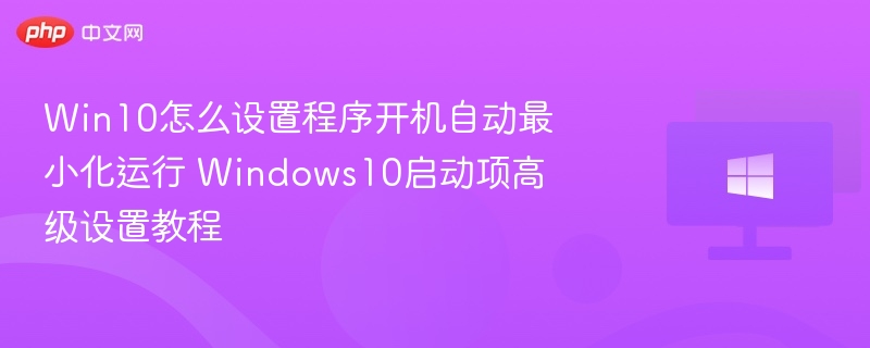 Win10怎么设置程序开机自动最小化运行 Windows10启动项高级设置教程