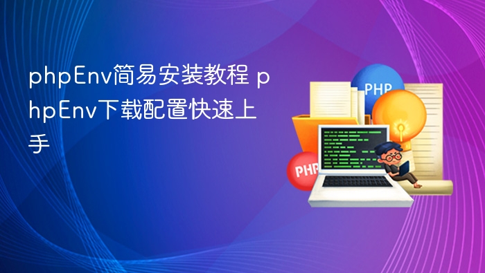 phpEnv简易安装教程 phpEnv下载配置快速上手