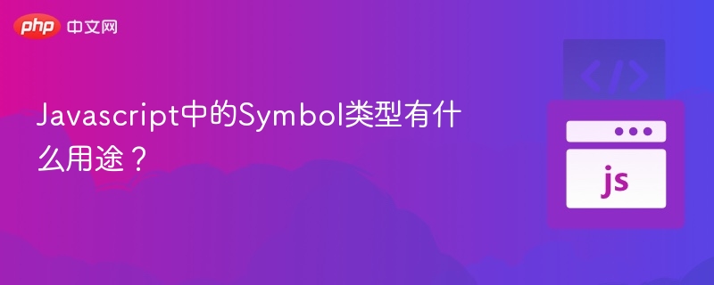 Symbol类型在JavaScript中的作用是什么？