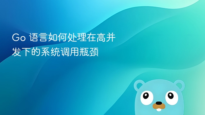 Go 语言如何处理在高并发下的系统调用瓶颈