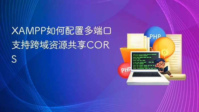 XAMPP多端口配置与CORS跨域设置详解