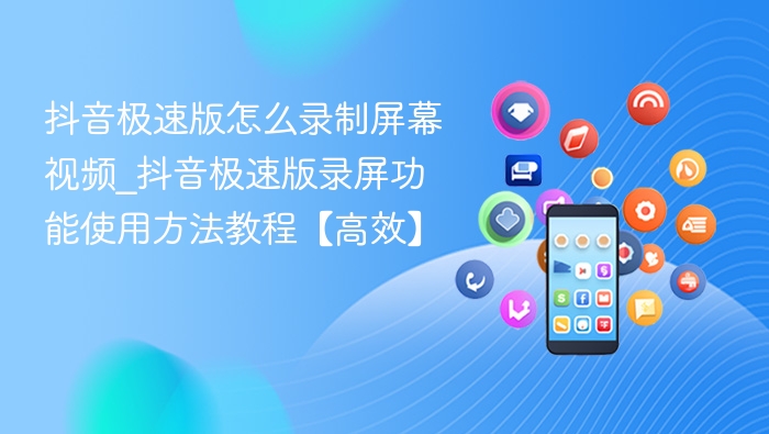 抖音极速版录屏教程详解