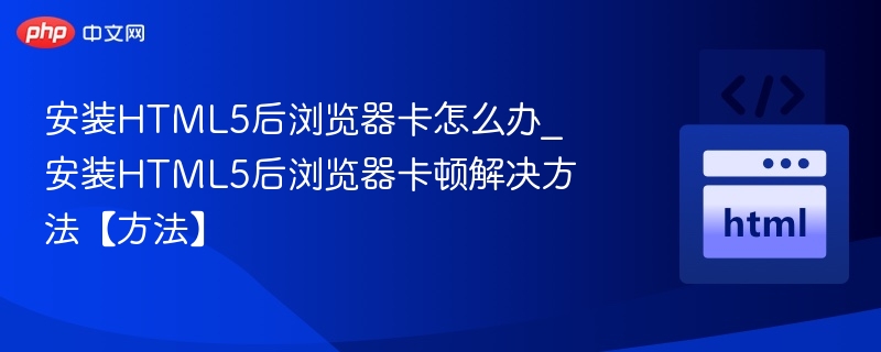 安装HTML5后浏览器卡顿解决方法