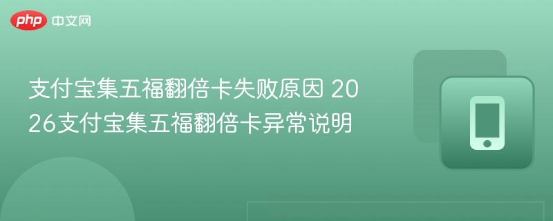 支付宝集五福翻倍卡失败原因 2026支付宝集五福翻倍卡异常说明