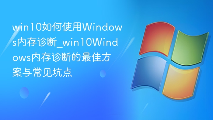 Win10内存诊断教程与常见问题避坑