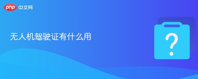 无人机驾驶证有什么用？