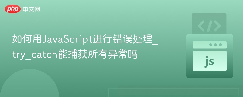 JavaScript中try-catch能捕获大部分异常，但不能捕获所有。例如，语法错误和运行时错误中的某些情况（如未处理的Promise错误）可能无法被常规try-catch捕获。此外，异步代码中未处理的错误也需要特别处理，比如使用async/await配合try-catch或Promise的catch方法。