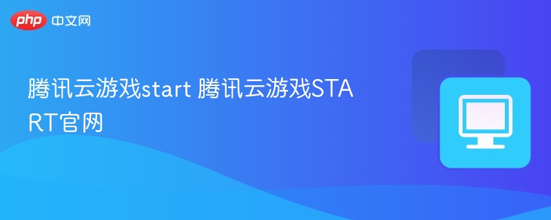 腾讯云游戏START入口指南