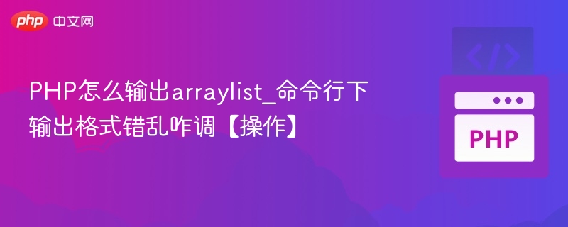 PHP输出ArrayList命令行格式乱如何调整